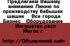 Предлагаем Вашему вниманию Линию по производству бабышек (шашек) - Все города Бизнес » Оборудование   . Ингушетия респ.,Магас г.